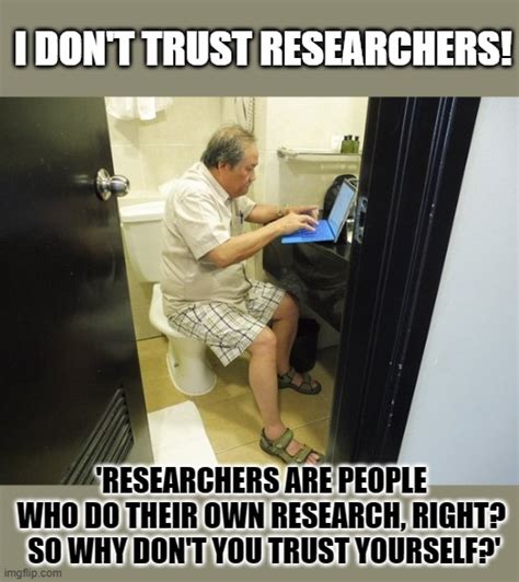 People Who Do Their Own Research Dont Trust Themselves Imgflip