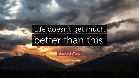 Stanford Wong Quote Life Doesnt Get Much Better Than This