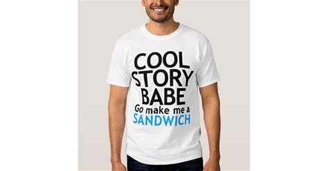 Cool Story Babe Now Go Make Me A Sandwich Tshirt Zazzle