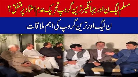 Pmln And Jahangir Tareen Group Important Meeting On No Confidence