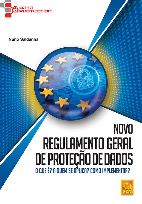 Novo Regulamento Geral de Proteção de Dados O que É A Quem Se Aplica