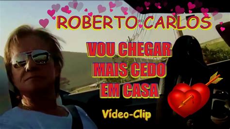 Roberto Carlos Vou Chegar Mais Cedo Em Casa Vídeo Clip De Lançamento