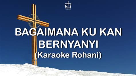 Bagaimana Ku Kan Bernyanyi Karaoke Rohani Youtube