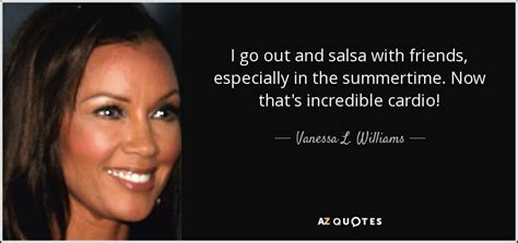 Vanessa L Williams Quote I Go Out And Salsa With Friends Especially