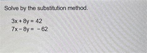 Solved Solve By The Substitution Method 3x 8y 427x 8y 62