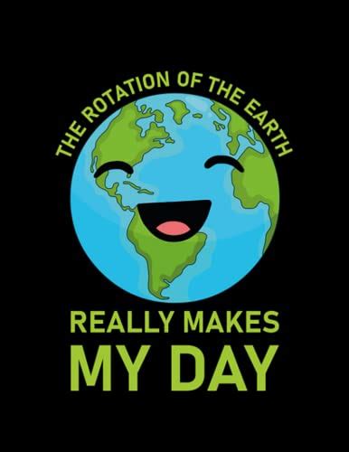 Earth Day The Rotation Of The Earth Really Makes My Day Earth Day