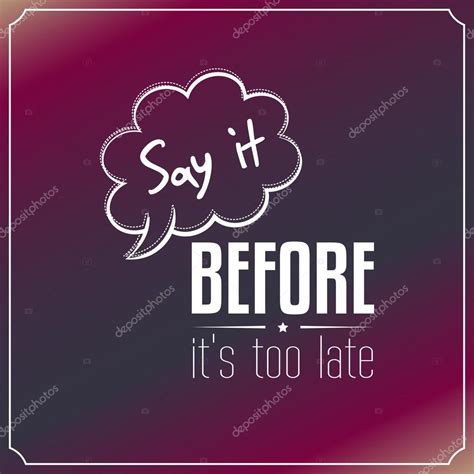 Say it, before its too late, Quotes Typography Background Desig — Stock