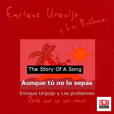 The story and meaning of the song Aunque tú no lo sepas Enrique