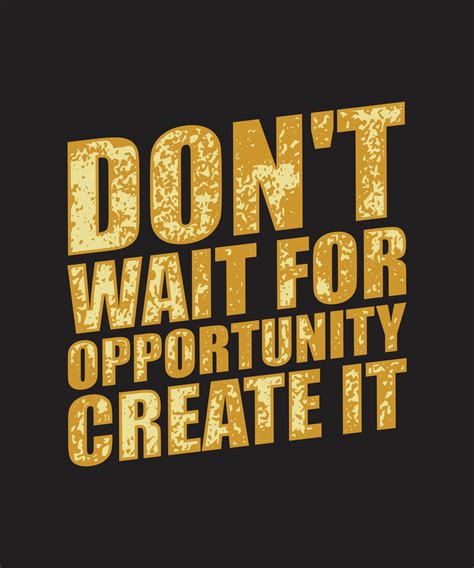 Don't wait for opportunity, create it. motivational quote typography