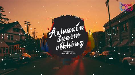 Ánh mắt ta chạm nhau remix HOT TIK TOK Anh Muốn Đưa Em Về Không Đại