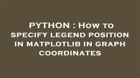 PYTHON How To Specify Legend Position In Matplotlib In Graph