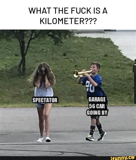 WHAT THE FUCK IS A KILOMETER GARAGE 56 CAR IFunny