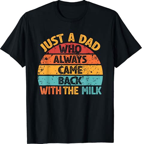 Hot Trending T Shirt With Funny Fathers Day Just A Dad Who Always Came Back With The Milk