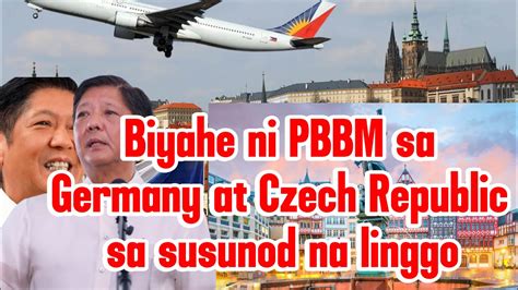 Biyahe Ni Pbbm Sa Germany At Czech Republic Sa Susunod Na Linggo