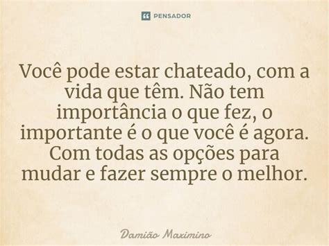 Você pode estar chateado a vida Damião Maximino Pensador