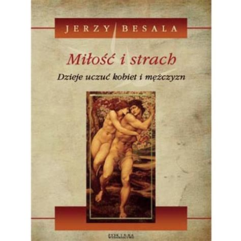 Miłość i strach Dzieje uczuć kobiet i mężczyzn Tom 1 Besala Jerzy