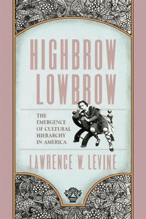Highbrow Lowbrow The Emergence Of Cultural Hierarchy In America