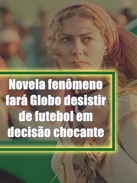 Novela Fen Meno Far Globo Desistir De Futebol Em Decis O Chocante Tv