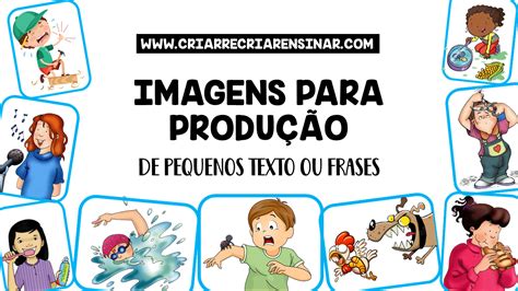 IMAGENS PARA PRODUÇÃO DE FRASES E PEQUENOS TEXTOS Criar Recriar