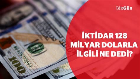 İktidar 128 milyar dolarla ilgili ne dedi BirGün YouTube