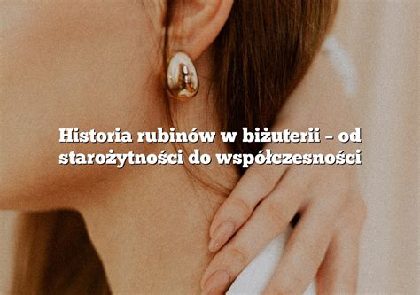 Historia rubinów w biżuterii od starożytności do współczesności