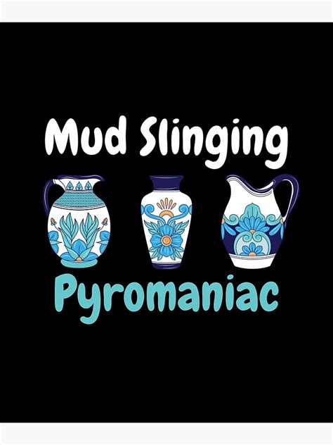 Mud Slinging Pyromaniac Pottery Ceramics Clay Poster For Sale By