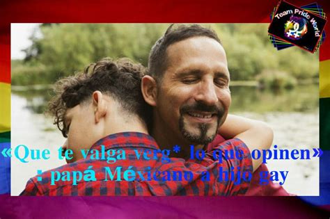 Que Te Valga Verg Lo Que Opinen Pap M Xicano A Hijo Gay Lgbt Amino