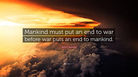 John F Kennedy Quote Mankind Must Put An End To War Before War Puts