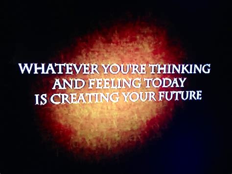 Whatever Youre Thinking And Feeling Today Is Creating Your Future