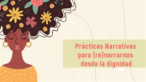 Prácticas narrativas para re narrarnos desde la dignidad Periodistas