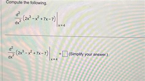 Solved Compute The Following Dx2d22x3−x27x−7∣∣x4