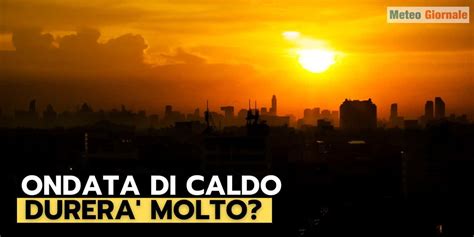 Meteo Italia ecco il caldo estivo Quanto durerà TristeMondo it