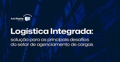 Logística Integrada solução para os principais desafios do setor de