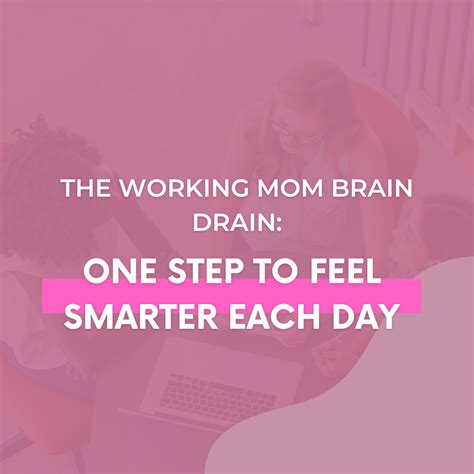 The Working Mom Brain Drain One Step To Feel Smarter Each Day The