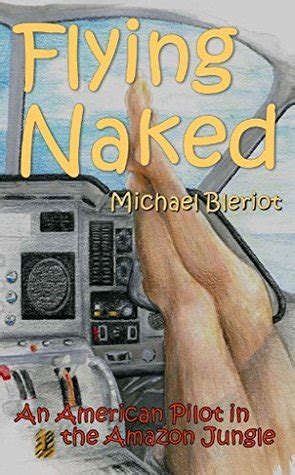 Flying Naked An American Pilot In The Amazon Jungle By Michael Bleriot Goodreads
