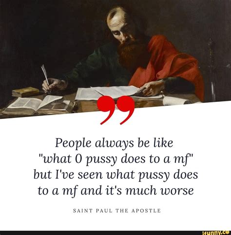 People Always Be Like What Pussy Does To A Mf But I Ve Seen What