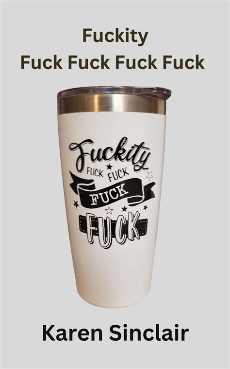 Fuckity Fuck Fuck Fuck Fuck By Karen Sinclair Goodreads