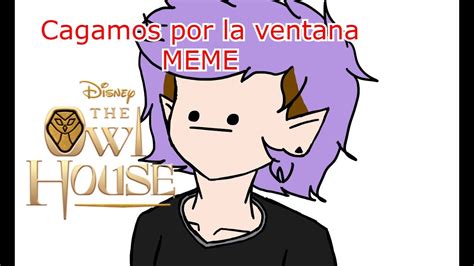 Cagamos Por La Ventana Meme The Owl House Youtube