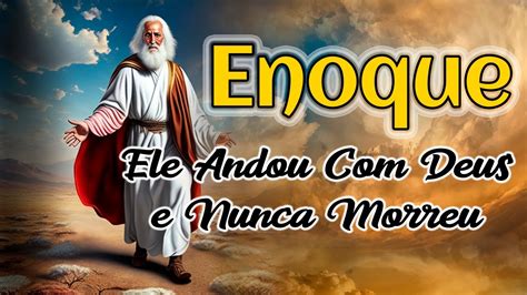 Quem Foi Enoque Na B Blia Ele Andou Deus E Nunca Morreu Youtube