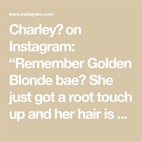 Charley On Instagram Remember Golden Blonde Bae She Just Got A Root Touch Up And Her Hair Is
