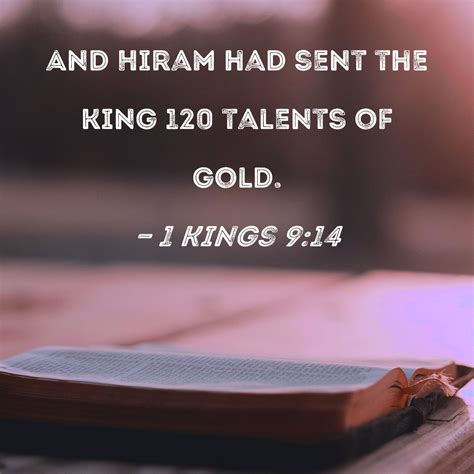 1 Kings 9:14 And Hiram had sent the king 120 talents of gold.