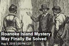 Roanoke Island Mystery May Finally Be Solved