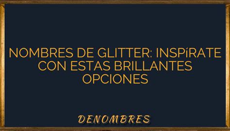 Nombres de Glitter Inspírate con estas brillantes opciones Denombres