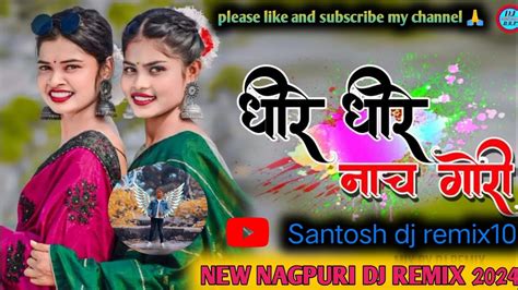 Dhire Dhire Nach Gori Dj Nagpuri Song Dj Remix Nagpuri Song 2024 New