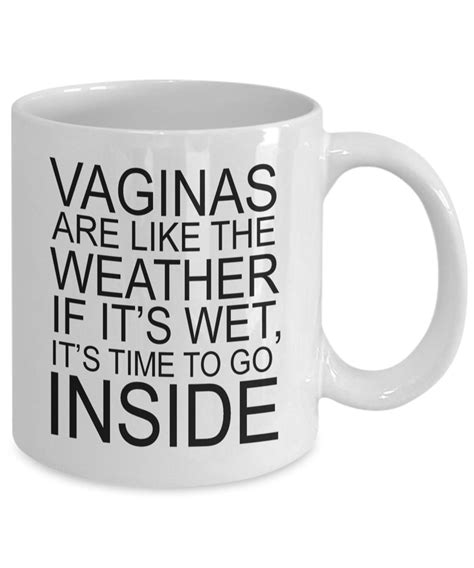 Vaginas Are Like The Weather If It S Wet It S Time To Get Inside Mug Wet Pussy Horny AF