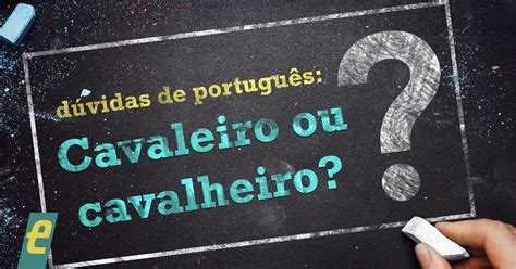 Diferença De Cavaleiro E Cavalheiro
