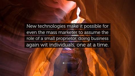 Don Peppers Quote: “New technologies make it possible for even the mass
