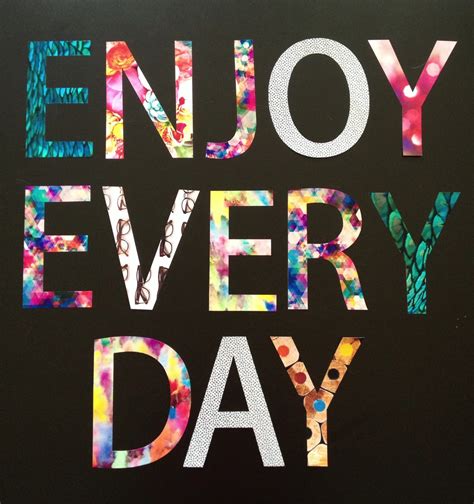 Enjoy Every Day Quotes. QuotesGram