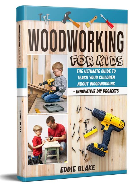 Woodworking for Kids: The Ultimate Guide to Teach Your Children About Woodworking + Innovative ...