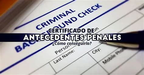 Conoce Como Obtener El Certificado De Antecedentes Penales